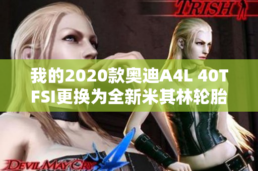 我的2020款奥迪A4L 40TFSI更换为全新米其林轮胎体验分享