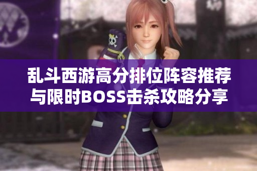 乱斗西游高分排位阵容推荐与限时BOSS击杀攻略分享