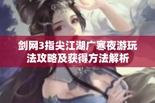 剑网3指尖江湖广寒夜游玩法攻略及获得方法解析