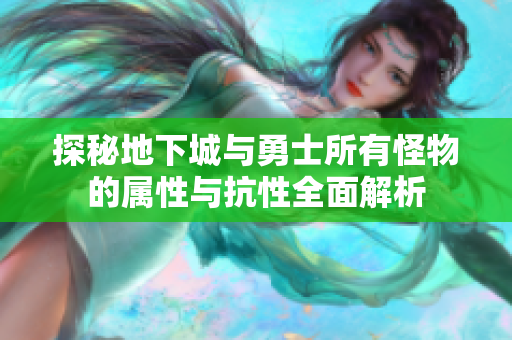 探秘地下城与勇士所有怪物的属性与抗性全面解析