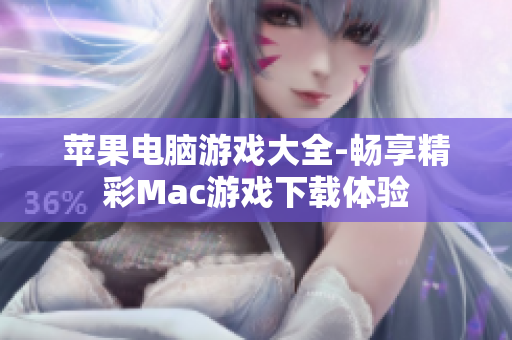苹果电脑游戏大全-畅享精彩Mac游戏下载体验