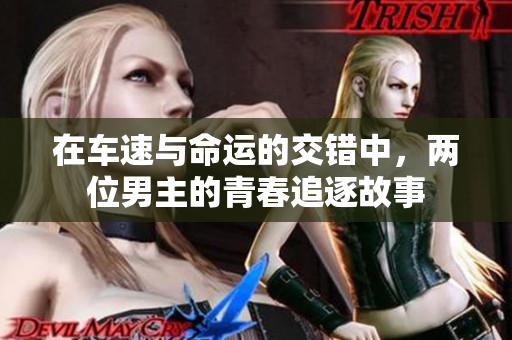 在车速与命运的交错中，两位男主的青春追逐故事