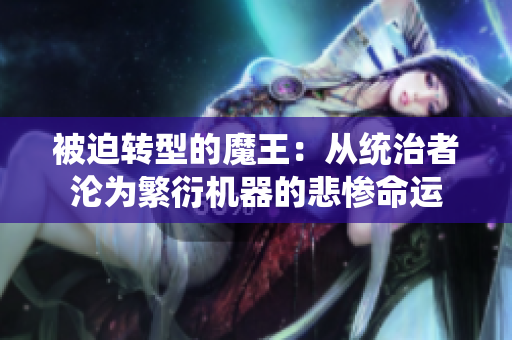 被迫转型的魔王：从统治者沦为繁衍机器的悲惨命运