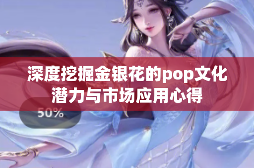 深度挖掘金银花的pop文化潜力与市场应用心得