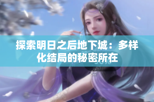 探索明日之后地下城：多样化结局的秘密所在