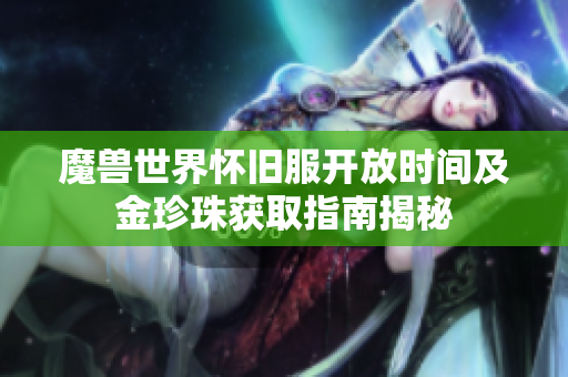 魔兽世界怀旧服开放时间及金珍珠获取指南揭秘