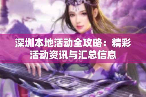 深圳本地活动全攻略：精彩活动资讯与汇总信息