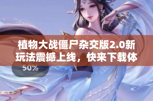 植物大战僵尸杂交版2.0新玩法震撼上线，快来下载体验！
