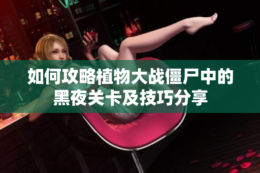 如何攻略植物大战僵尸中的黑夜关卡及技巧分享