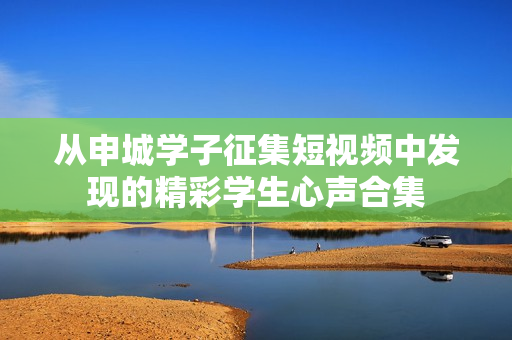 从申城学子征集短视频中发现的精彩学生心声合集