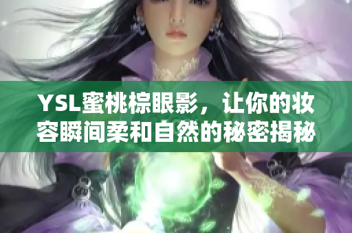 YSL蜜桃棕眼影，让你的妆容瞬间柔和自然的秘密揭秘