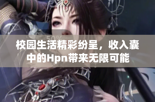 校园生活精彩纷呈，收入囊中的Hpn带来无限可能