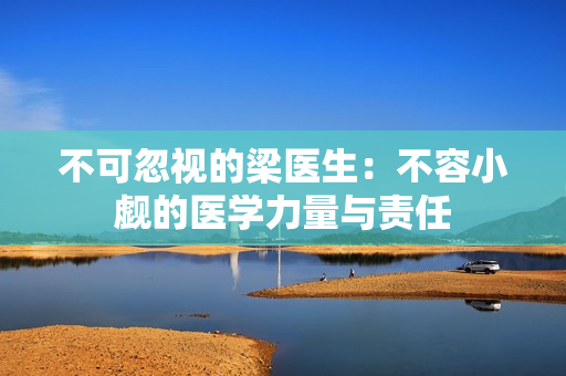 不可忽视的梁医生：不容小觑的医学力量与责任