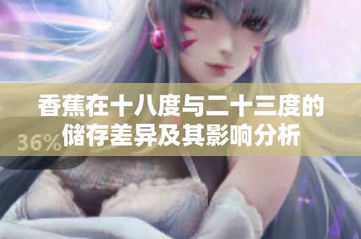 香蕉在十八度与二十三度的储存差异及其影响分析