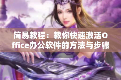 简易教程：教你快速激活Office办公软件的方法与步骤