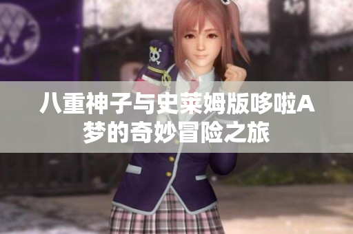 八重神子与史莱姆版哆啦A梦的奇妙冒险之旅