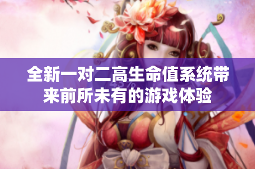 全新一对二高生命值系统带来前所未有的游戏体验
