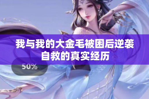 我与我的大金毛被困后逆袭自救的真实经历