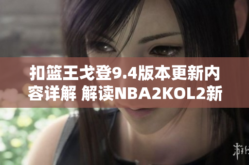 扣篮王戈登9.4版本更新内容详解 解读NBA2KOL2新变化
