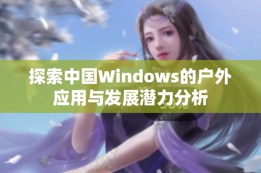 探索中国Windows的户外应用与发展潜力分析
