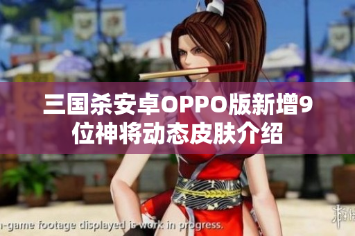 三国杀安卓OPPO版新增9位神将动态皮肤介绍