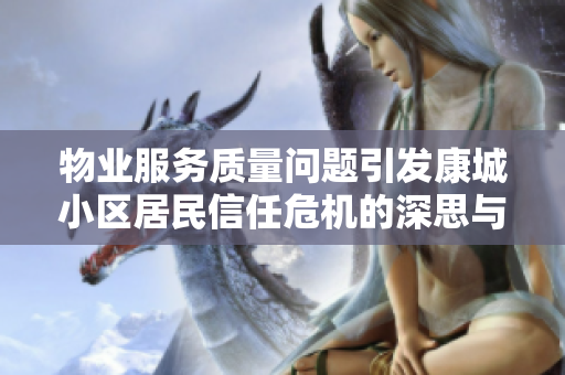 物业服务质量问题引发康城小区居民信任危机的深思与反思