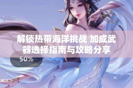 解锁热带海洋挑战 加成武器选择指南与攻略分享