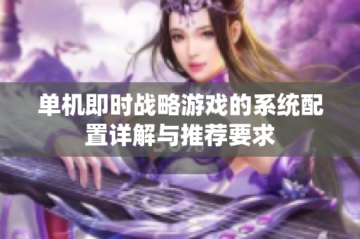 单机即时战略游戏的系统配置详解与推荐要求
