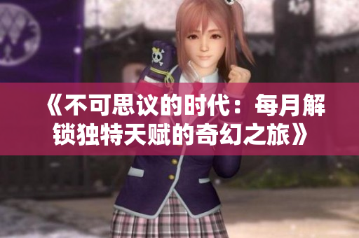 《不可思议的时代：每月解锁独特天赋的奇幻之旅》