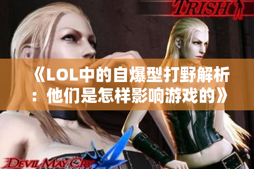 《LOL中的自爆型打野解析：他们是怎样影响游戏的》