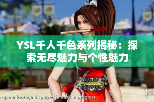 YSL千人千色系列揭秘：探索无尽魅力与个性魅力