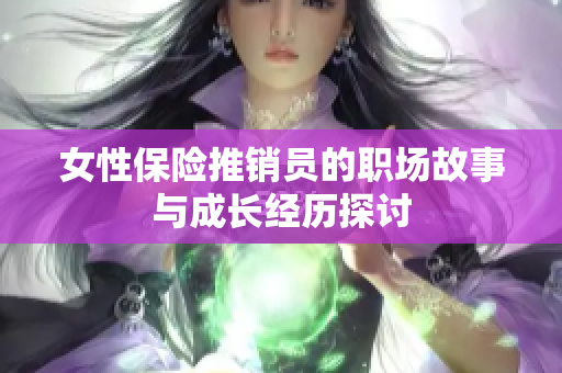 女性保险推销员的职场故事与成长经历探讨