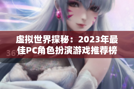 虚拟世界探秘：2023年最佳PC角色扮演游戏推荐榜单