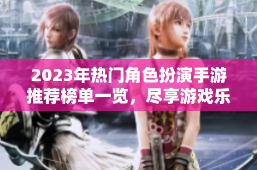 2023年热门角色扮演手游推荐榜单一览，尽享游戏乐趣