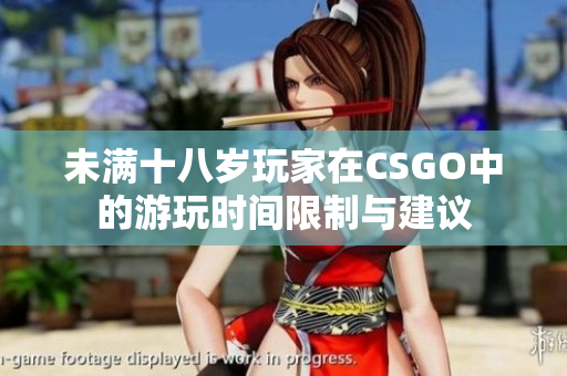 未满十八岁玩家在CSGO中的游玩时间限制与建议
