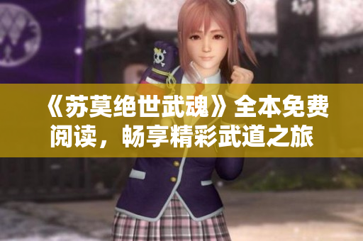 《苏莫绝世武魂》全本免费阅读，畅享精彩武道之旅