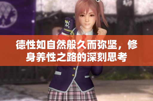 德性如自然般久而弥坚，修身养性之路的深刻思考