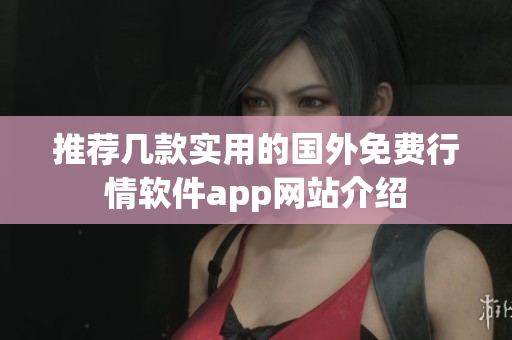 推荐几款实用的国外免费行情软件app网站介绍