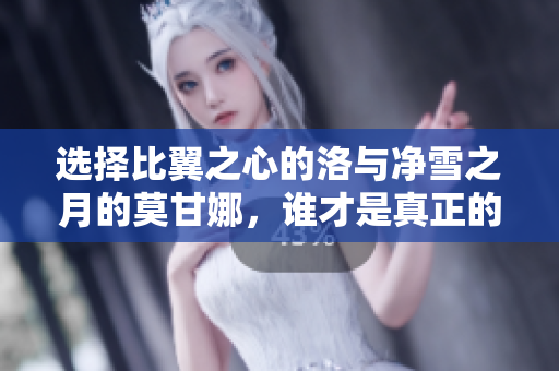 选择比翼之心的洛与净雪之月的莫甘娜，谁才是真正的强者？