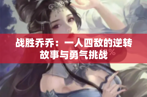 战胜乔乔：一人四敌的逆转故事与勇气挑战