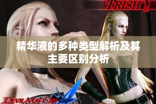 精华液的多种类型解析及其主要区别分析