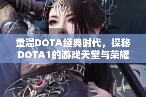 重温DOTA经典时代，探秘DOTA1的游戏天堂与荣耀之路