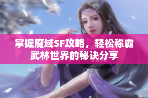 掌握魔域SF攻略，轻松称霸武林世界的秘诀分享