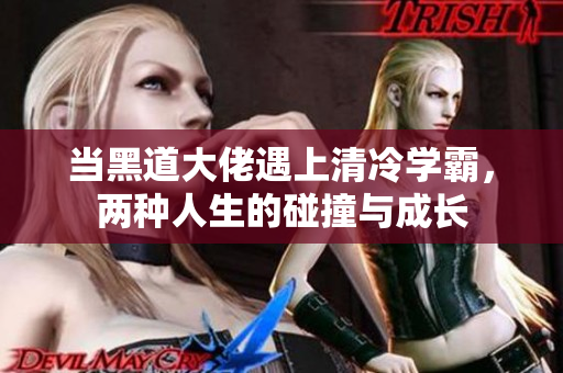 当黑道大佬遇上清冷学霸，两种人生的碰撞与成长