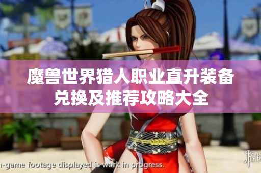 魔兽世界猎人职业直升装备兑换及推荐攻略大全