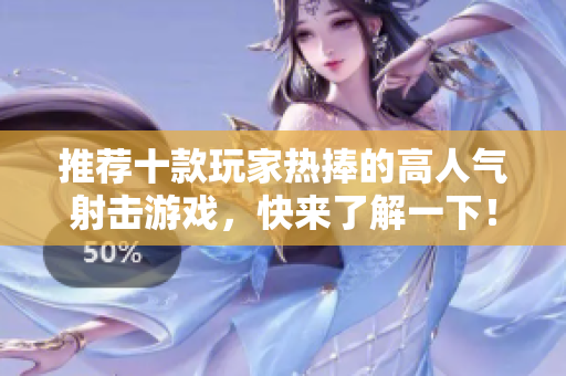 推荐十款玩家热捧的高人气射击游戏，快来了解一下！