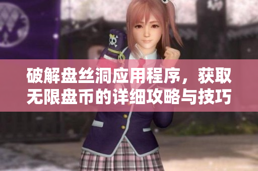 破解盘丝洞应用程序，获取无限盘币的详细攻略与技巧
