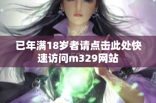已年满18岁者请点击此处快速访问m329网站