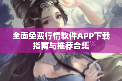 全面免费行情软件APP下载指南与推荐合集