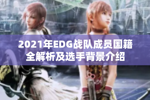 2021年EDG战队成员国籍全解析及选手背景介绍